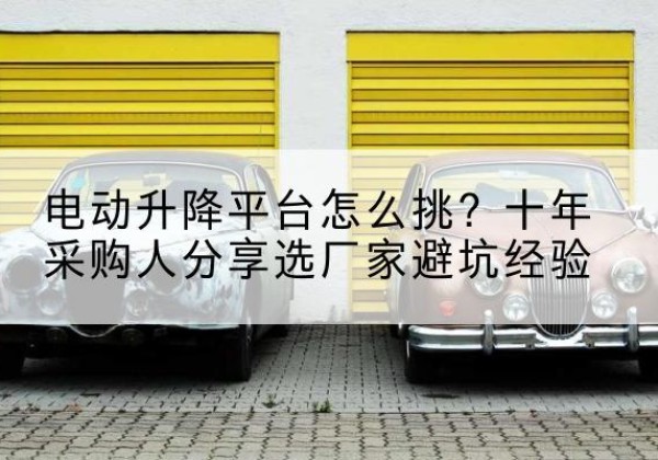 富蕴电动升降平台厂家-电动升降平台怎么挑？十年采购人分享选厂家避坑经验